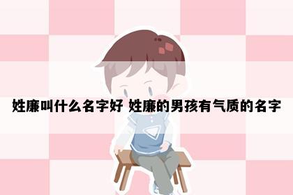 姓廉叫什么名字好 姓廉的男孩有气质的名字