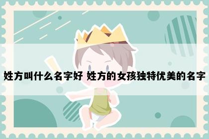 姓方叫什么名字好 姓方的女孩独特优美的名字