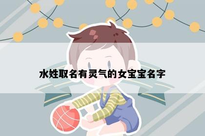 水姓取名有灵气的女宝宝名字